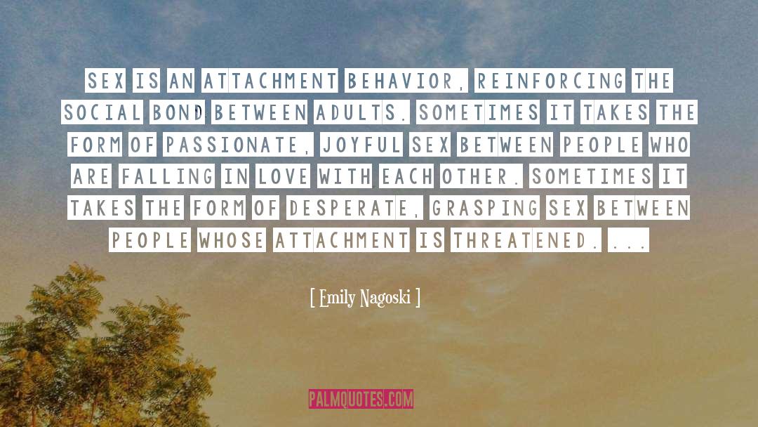 Emily Nagoski Quotes: Sex is an attachment behavior,