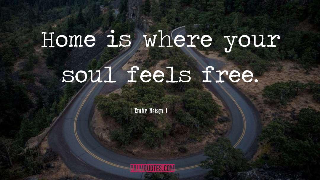 Emily Nelson Quotes: Home is where your soul