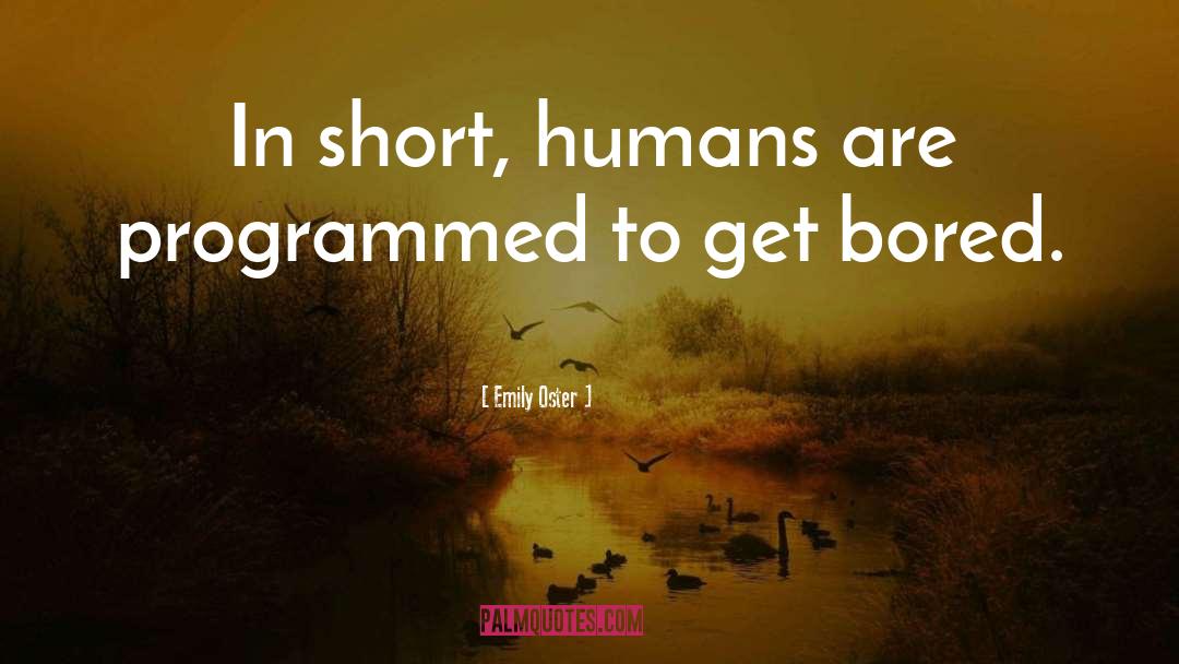 Emily Oster Quotes: In short, humans are programmed