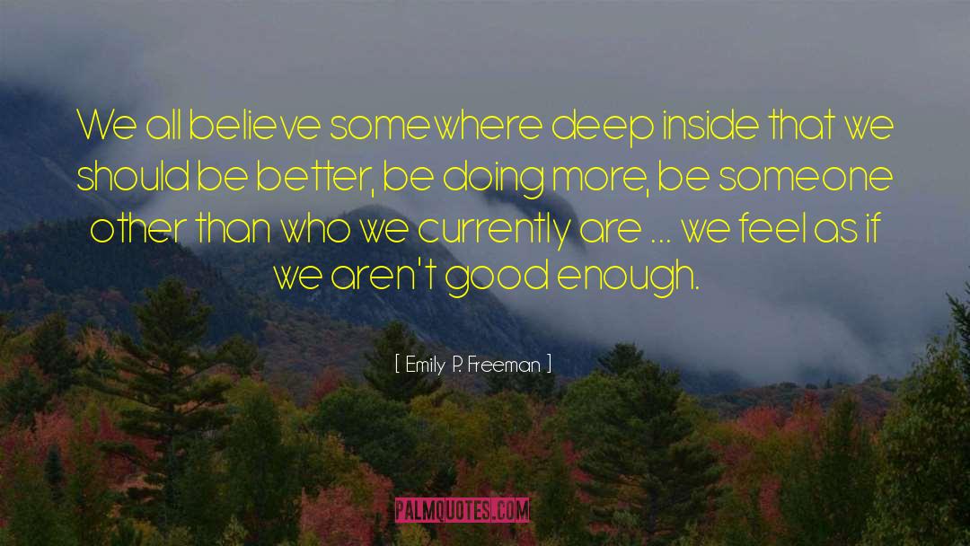 Emily P. Freeman Quotes: We all believe somewhere deep
