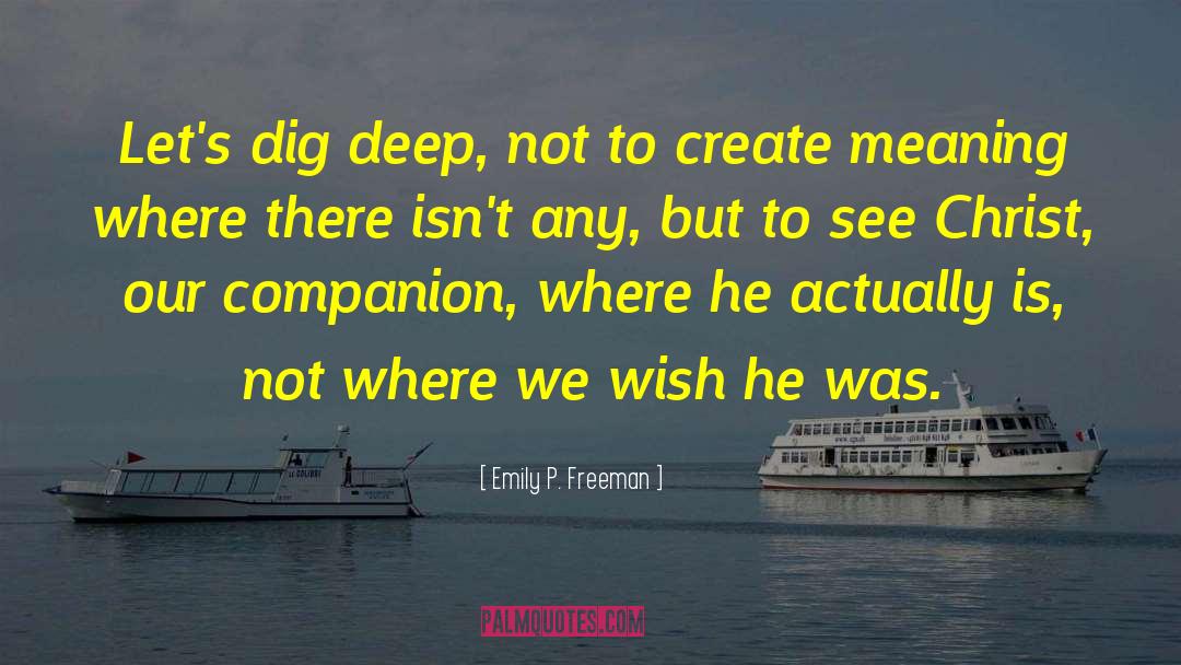 Emily P. Freeman Quotes: Let's dig deep, not to