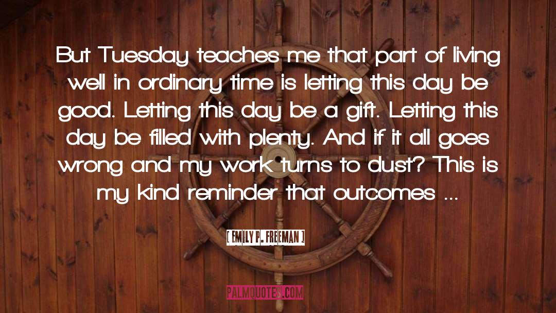 Emily P. Freeman Quotes: But Tuesday teaches me that