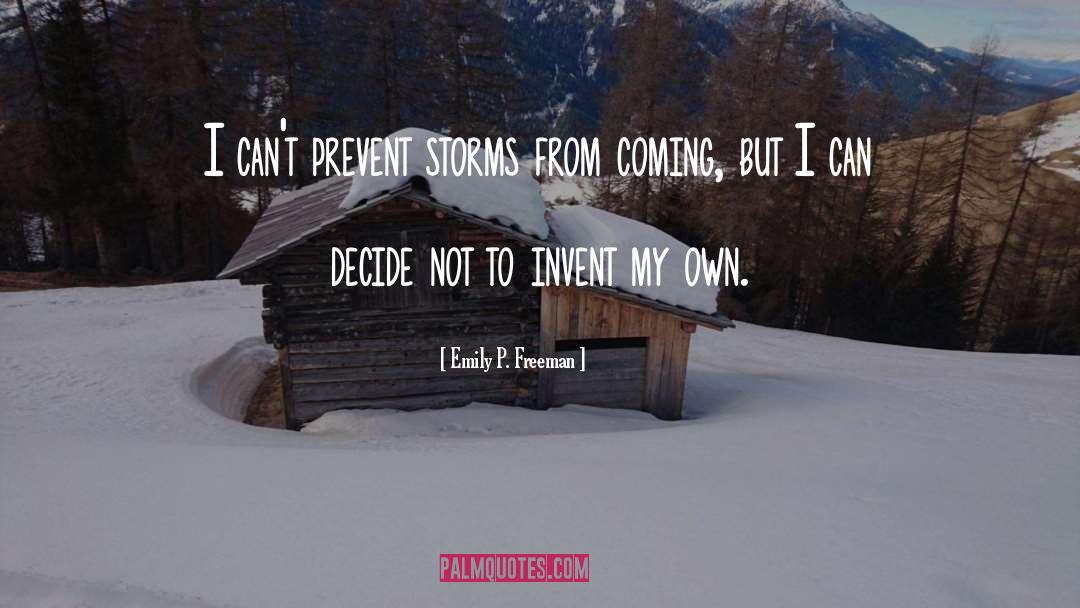 Emily P. Freeman Quotes: I can't prevent storms from