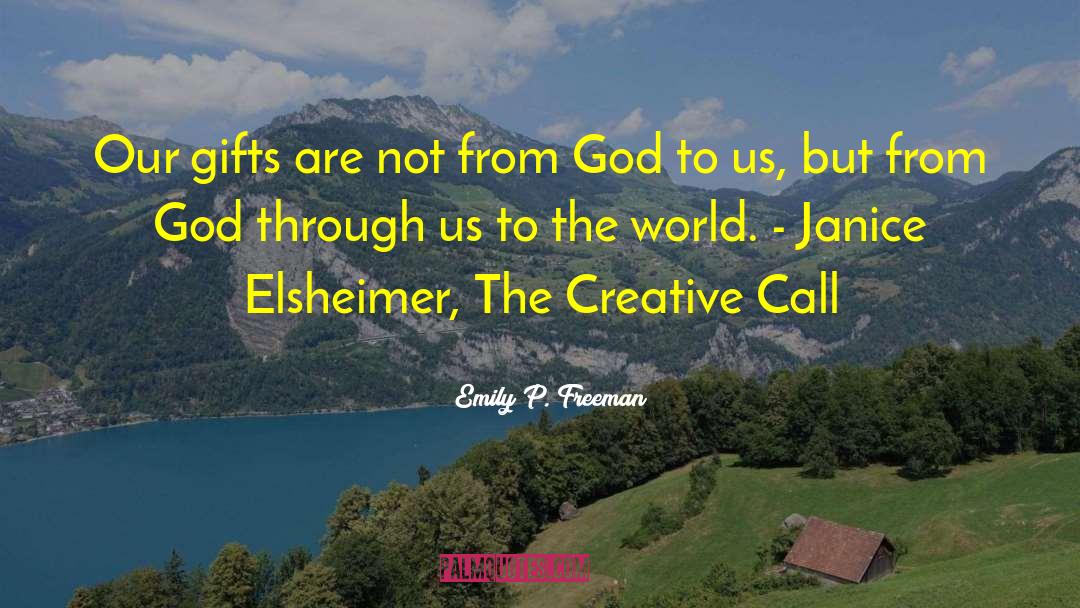 Emily P. Freeman Quotes: Our gifts are not from