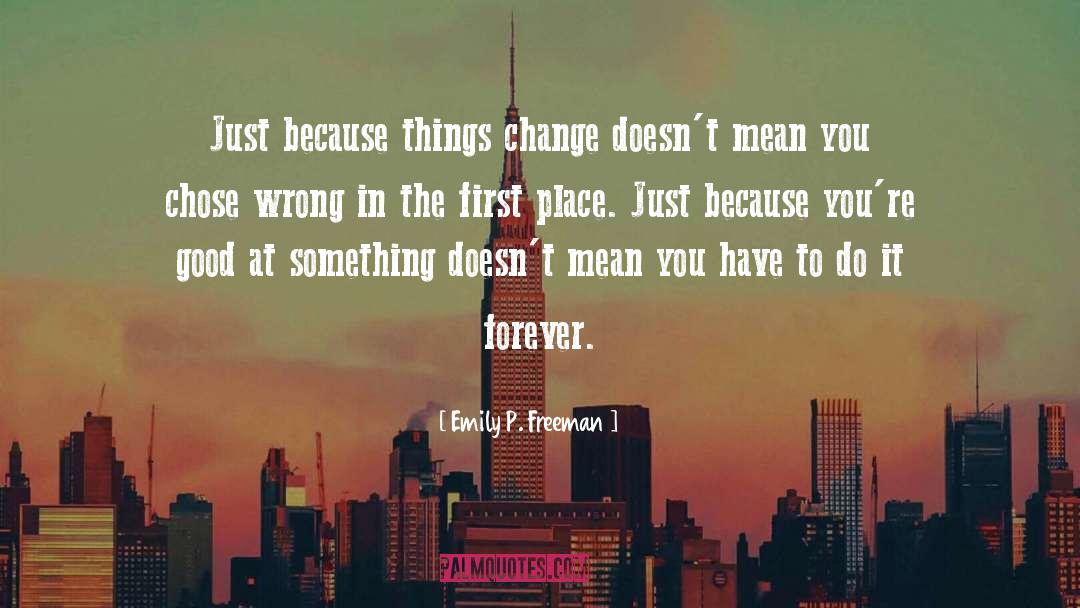 Emily P. Freeman Quotes: Just because things change doesn't