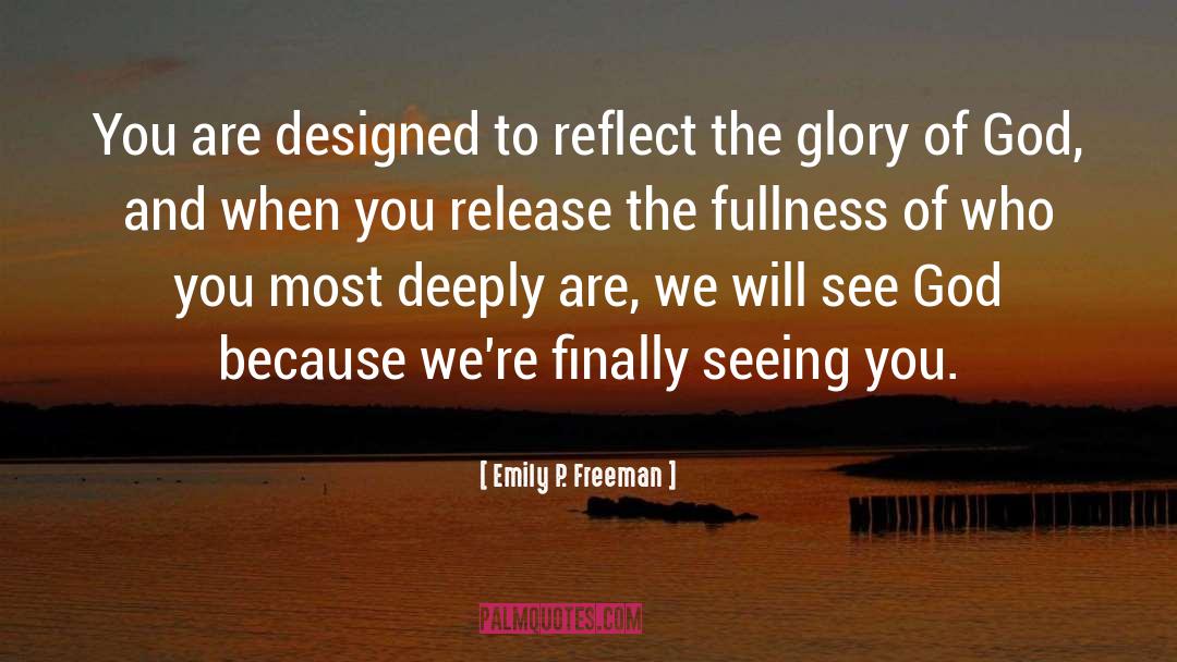 Emily P. Freeman Quotes: You are designed to reflect
