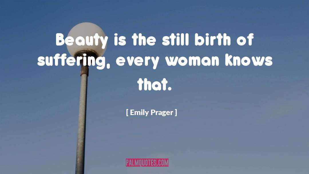 Emily Prager Quotes: Beauty is the still birth