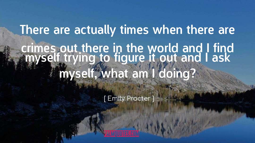 Emily Procter Quotes: There are actually times when