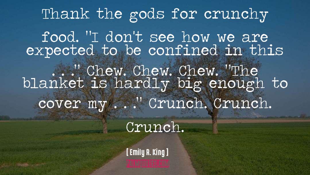 Emily R. King Quotes: Thank the gods for crunchy