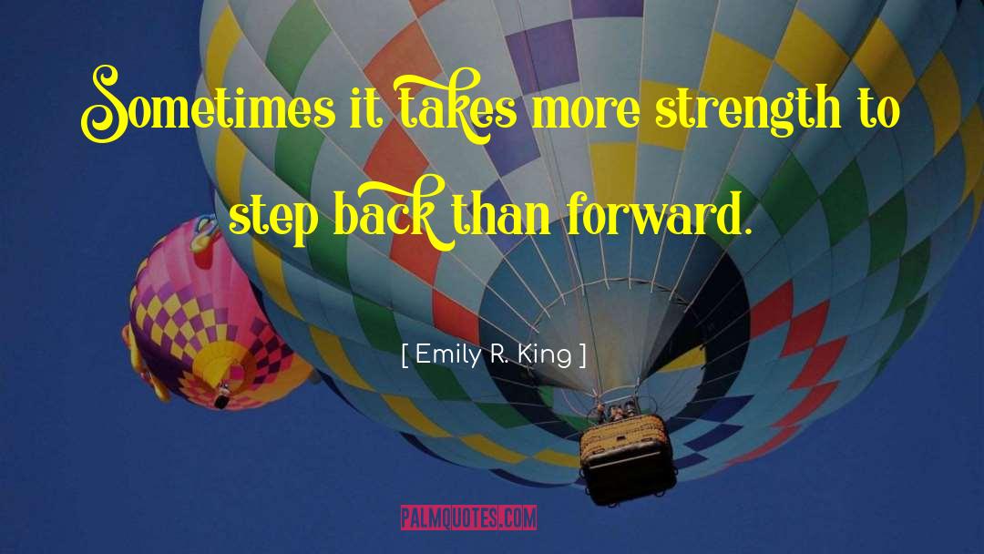 Emily R. King Quotes: Sometimes it takes more strength