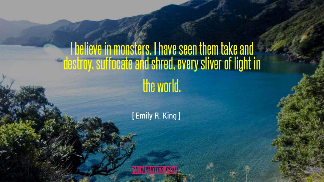 Emily R. King Quotes: I believe in monsters. I