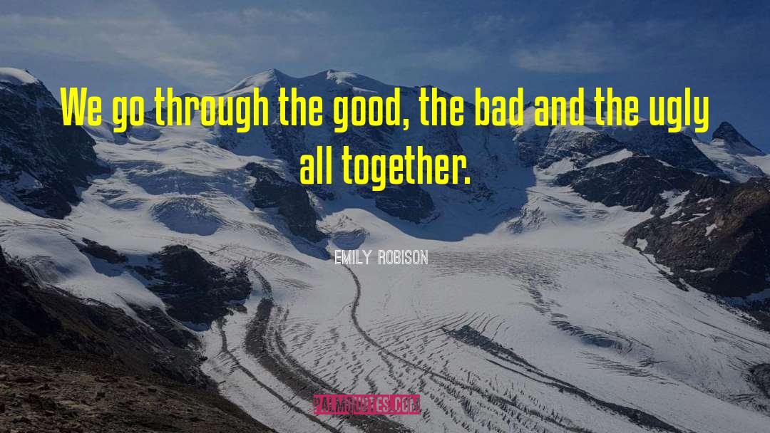 Emily Robison Quotes: We go through the good,