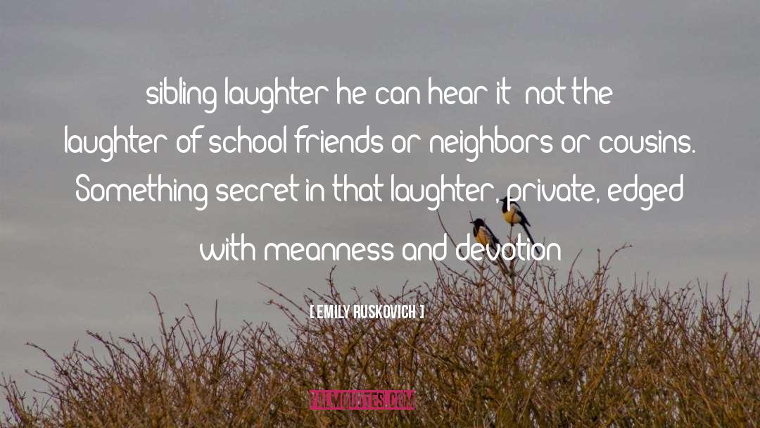 Emily Ruskovich Quotes: sibling laughter–he can hear it–
