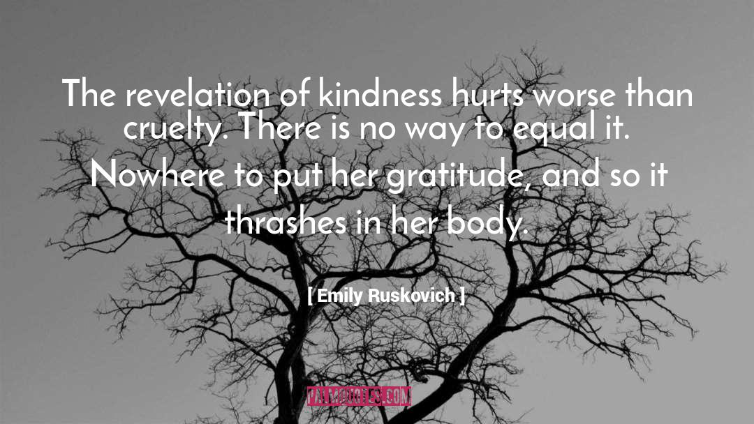 Emily Ruskovich Quotes: The revelation of kindness hurts
