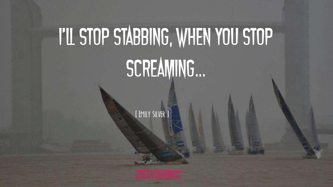 Emily Silver Quotes: I'll stop stabbing, when you