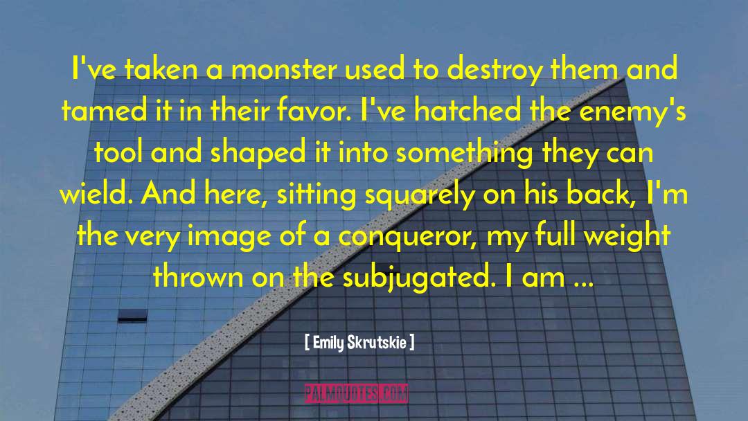 Emily Skrutskie Quotes: I've taken a monster used