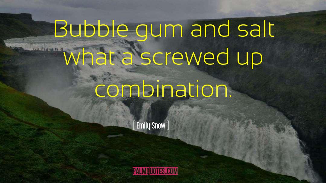 Emily Snow Quotes: Bubble gum and salt what