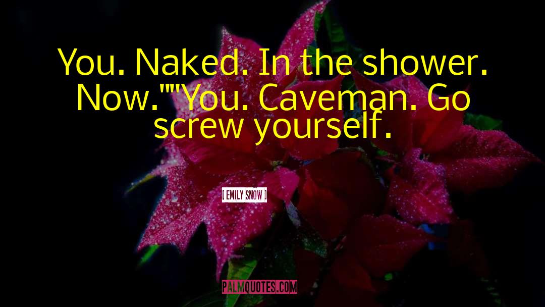 Emily Snow Quotes: You. Naked. In the shower.
