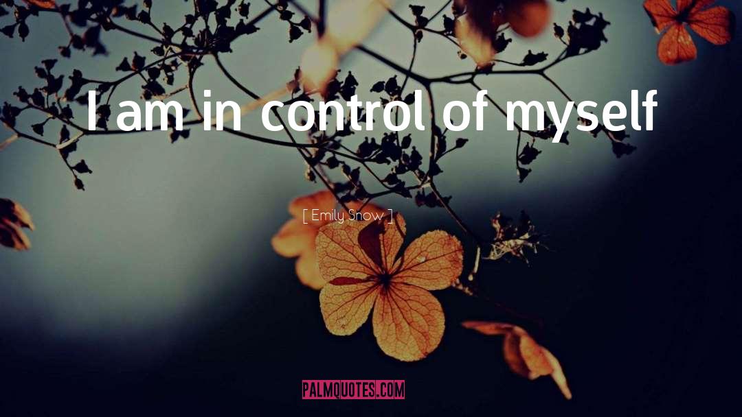 Emily Snow Quotes: I am in control of