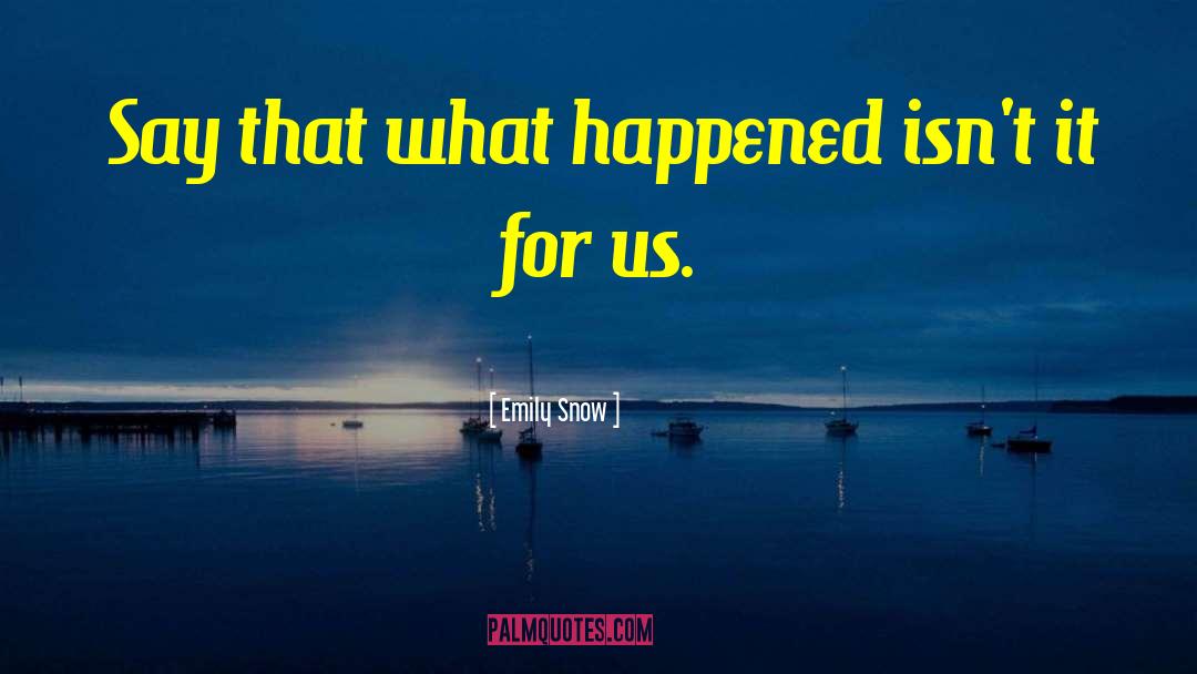 Emily Snow Quotes: Say that what happened isn't
