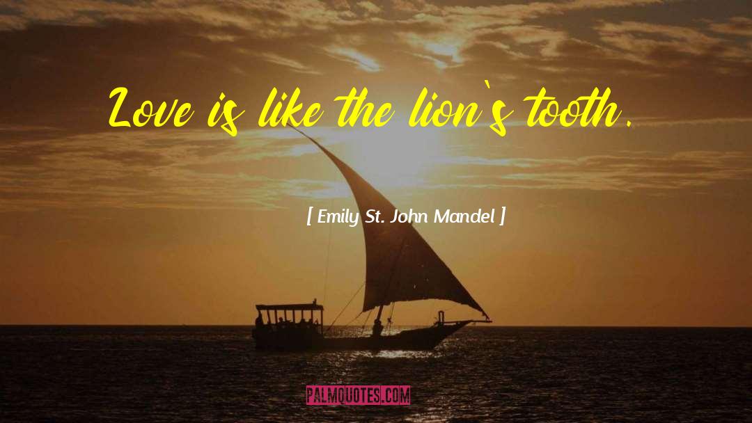 Emily St. John Mandel Quotes: Love is like the lion's