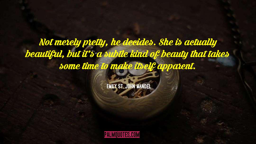 Emily St. John Mandel Quotes: Not merely pretty, he decides.
