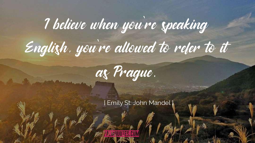 Emily St. John Mandel Quotes: I believe when you're speaking