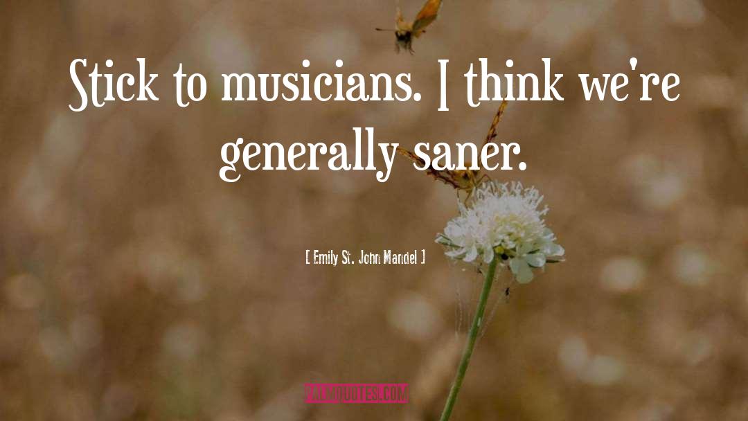 Emily St. John Mandel Quotes: Stick to musicians. I think