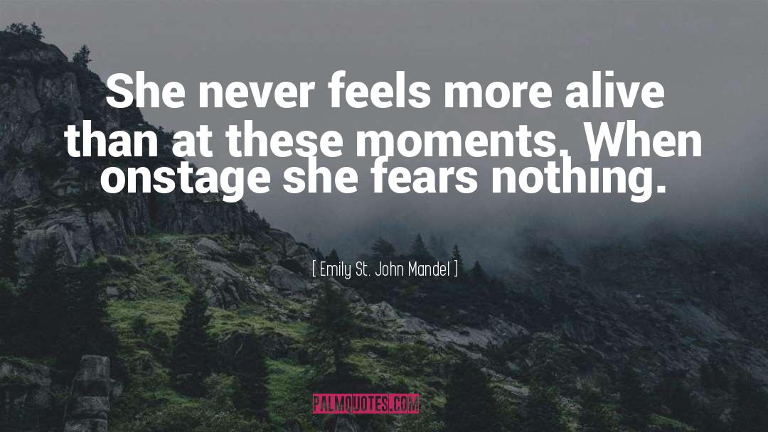 Emily St. John Mandel Quotes: She never feels more alive