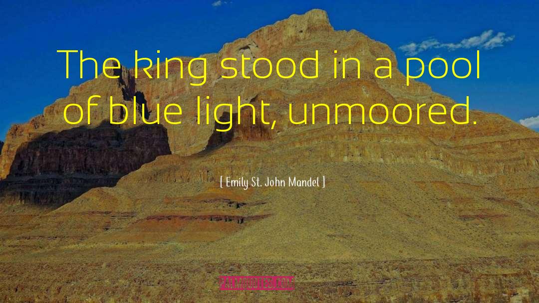 Emily St. John Mandel Quotes: The king stood in a