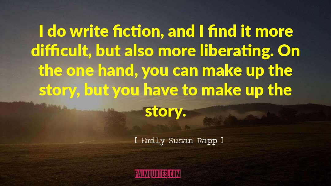 Emily Susan Rapp Quotes: I do write fiction, and