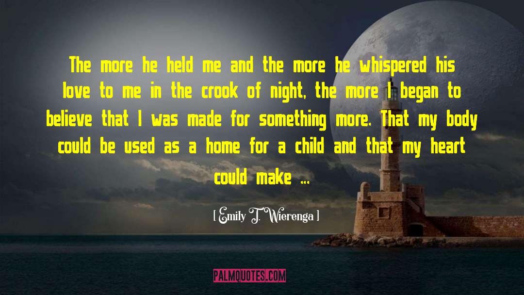 Emily T. Wierenga Quotes: The more he held me
