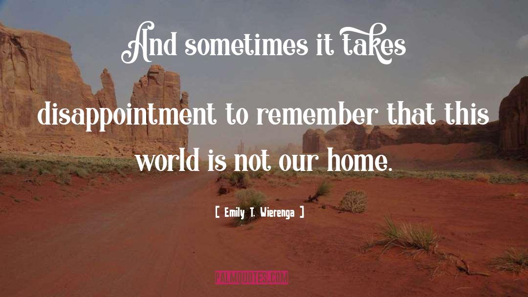 Emily T. Wierenga Quotes: And sometimes it takes disappointment