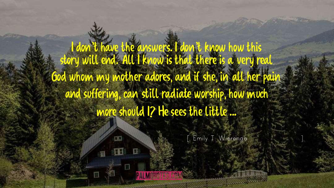 Emily T. Wierenga Quotes: I don't have the answers.