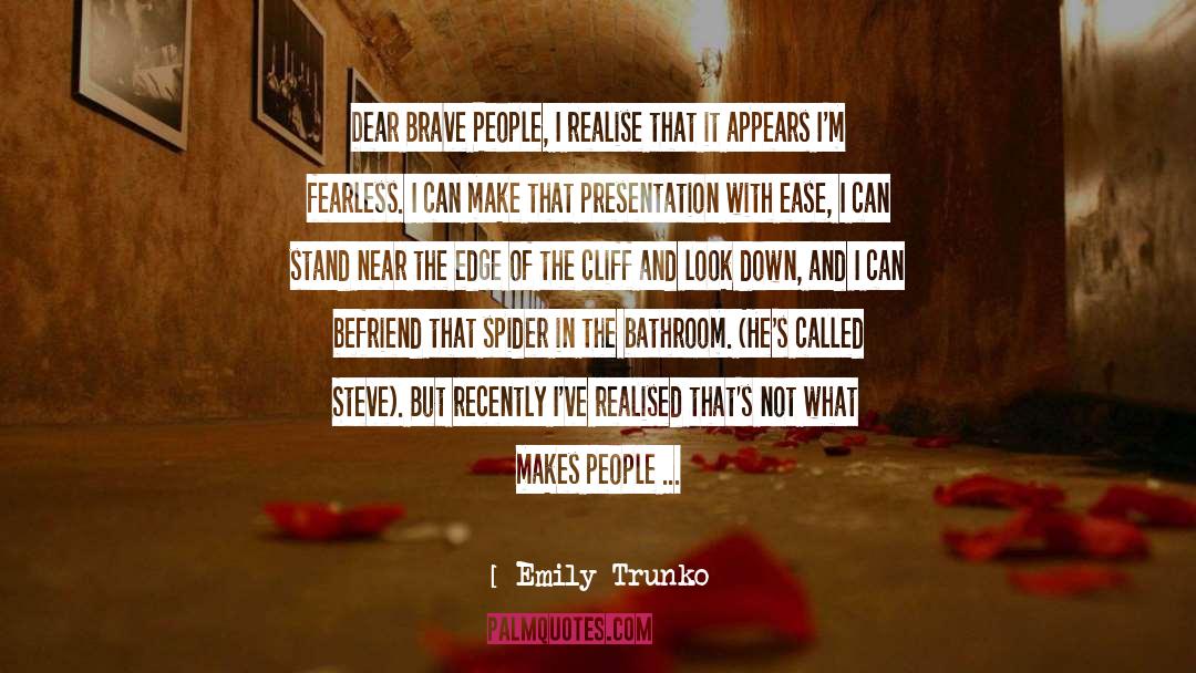 Emily Trunko Quotes: Dear Brave People,<br /><br />