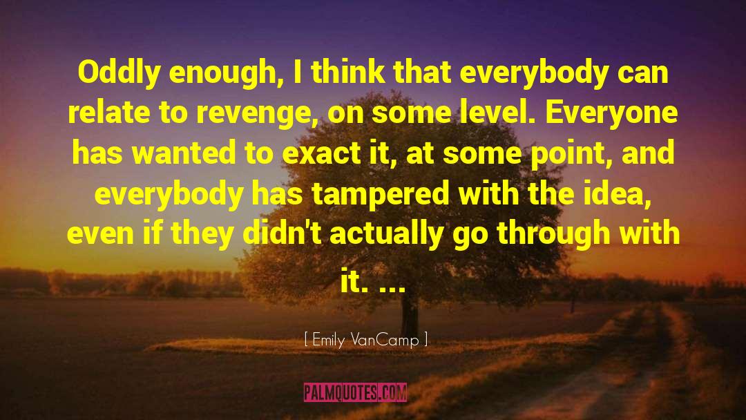 Emily VanCamp Quotes: Oddly enough, I think that