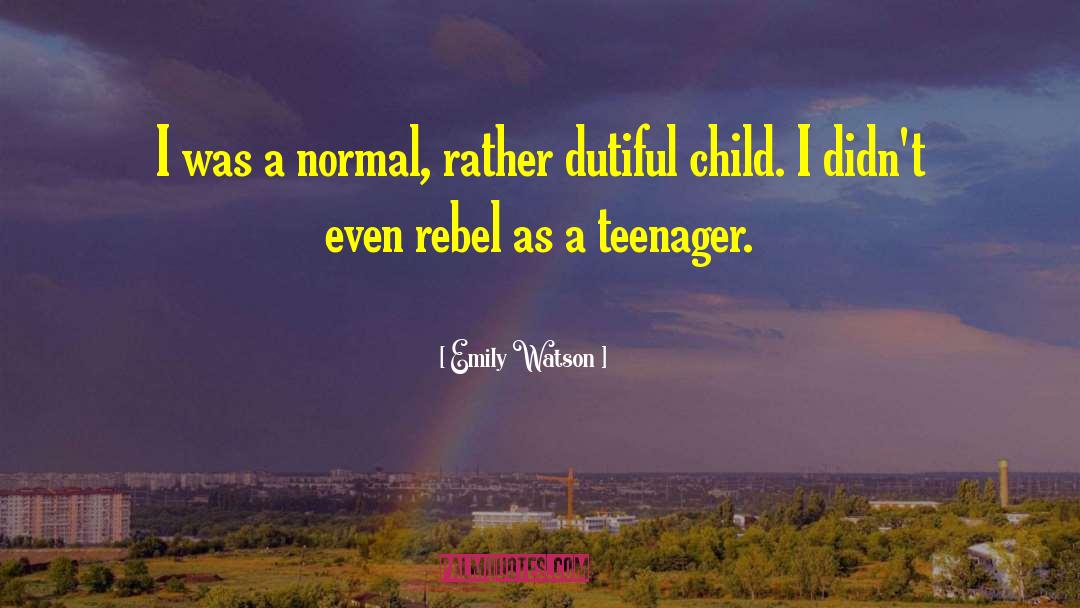 Emily Watson Quotes: I was a normal, rather