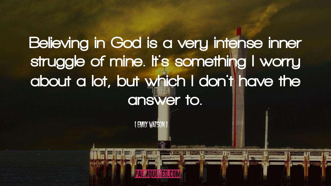 Emily Watson Quotes: Believing in God is a