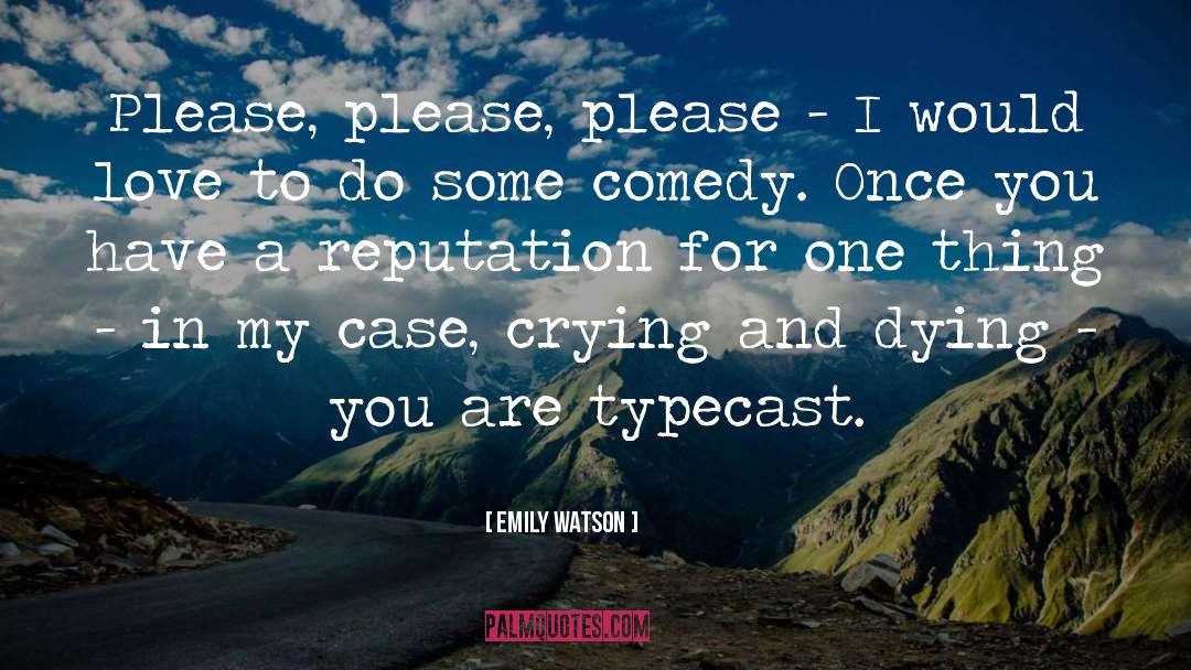 Emily Watson Quotes: Please, please, please - I
