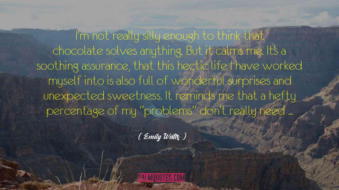 Emily Watts Quotes: I'm not really silly enough