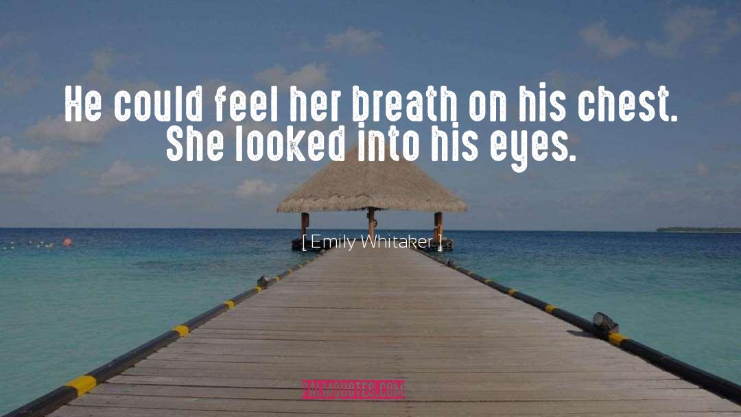 Emily Whitaker Quotes: He could feel her breath