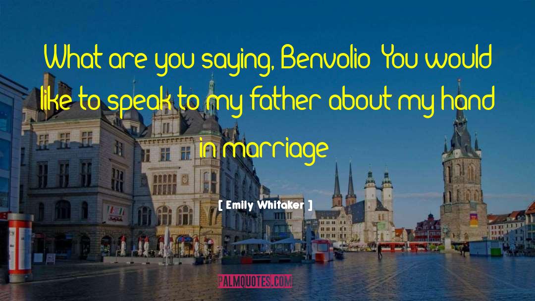 Emily Whitaker Quotes: What are you saying, Benvolio?