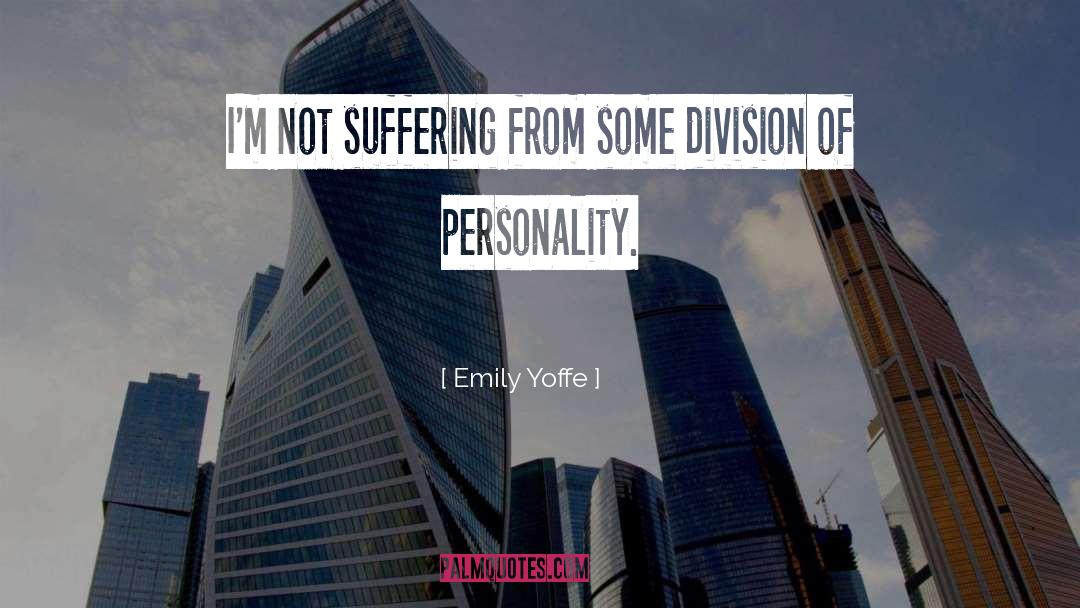 Emily Yoffe Quotes: I'm not suffering from some