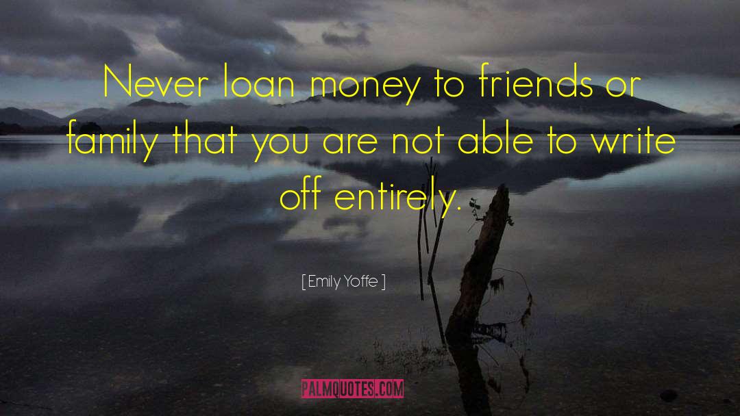 Emily Yoffe Quotes: Never loan money to friends