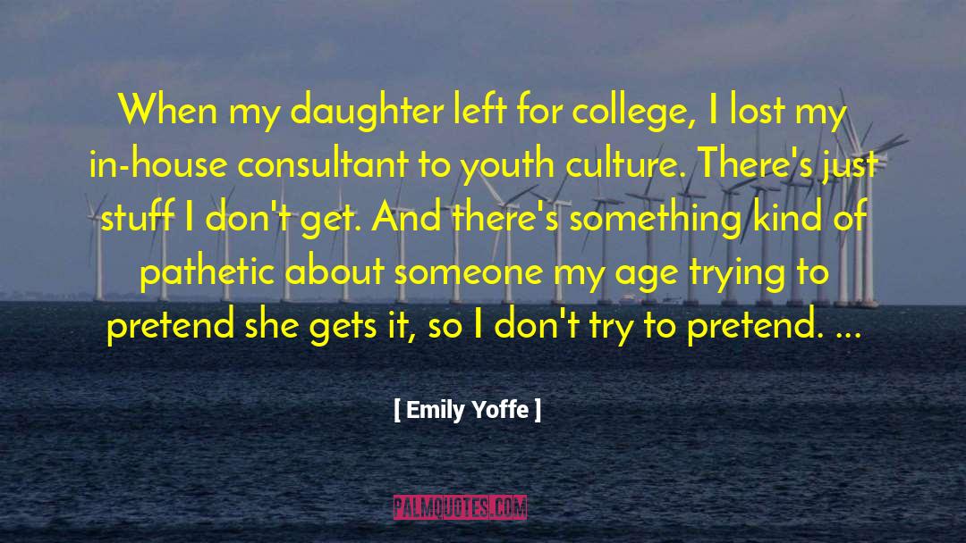 Emily Yoffe Quotes: When my daughter left for