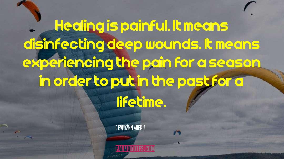 Emilyann Allen Quotes: Healing is painful. It means