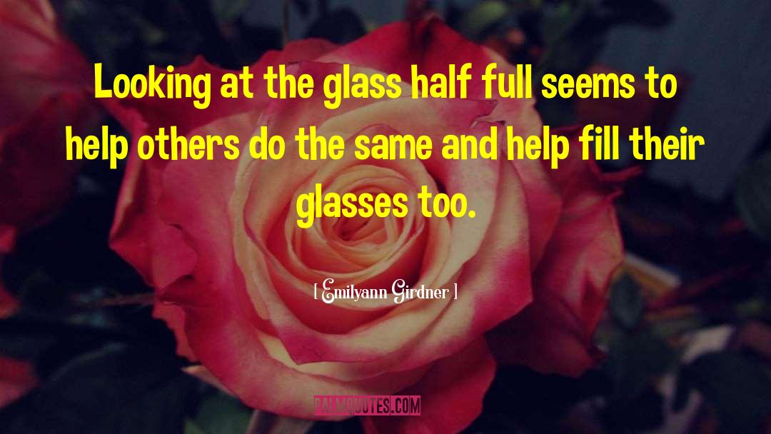 Emilyann Girdner Quotes: Looking at the glass half