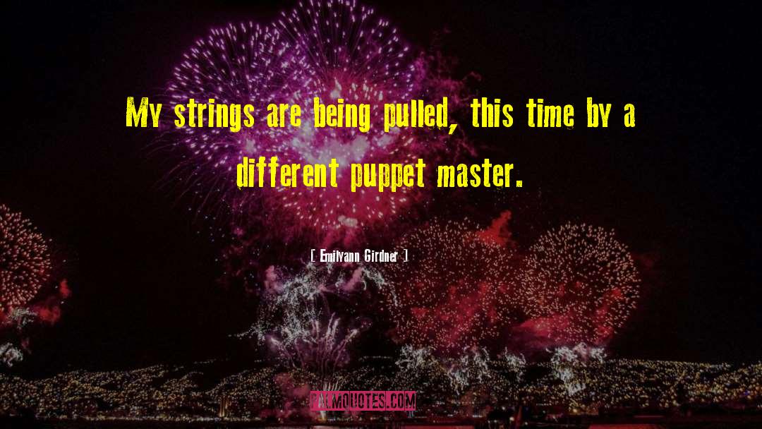 Emilyann Girdner Quotes: My strings are being pulled,