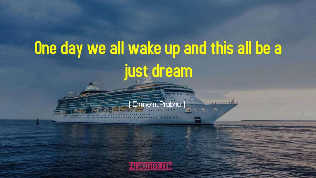 Eminem-,Prabhu Quotes: One day we all wake