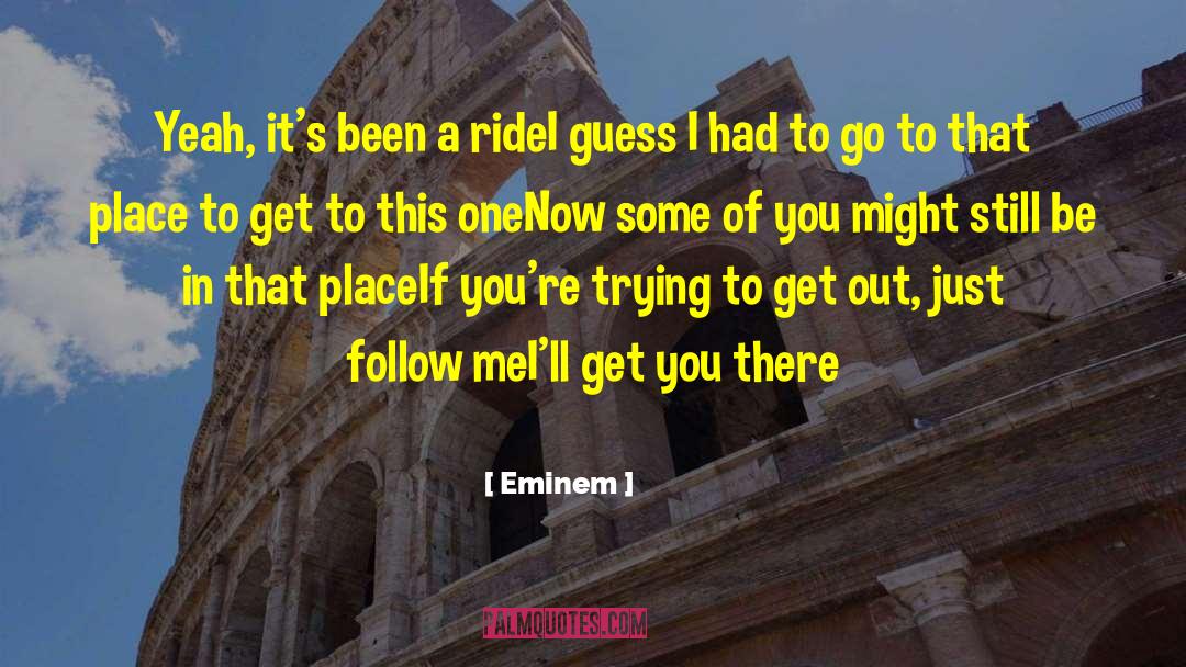 Eminem Quotes: Yeah, it's been a ride<br>I